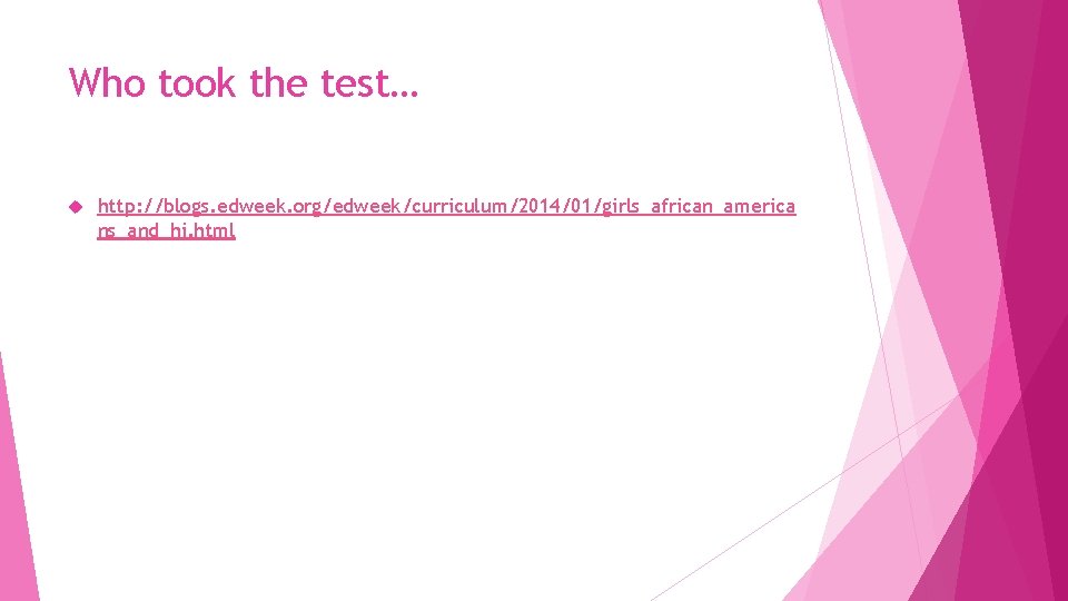Who took the test… http: //blogs. edweek. org/edweek/curriculum/2014/01/girls_african_america ns_and_hi. html 