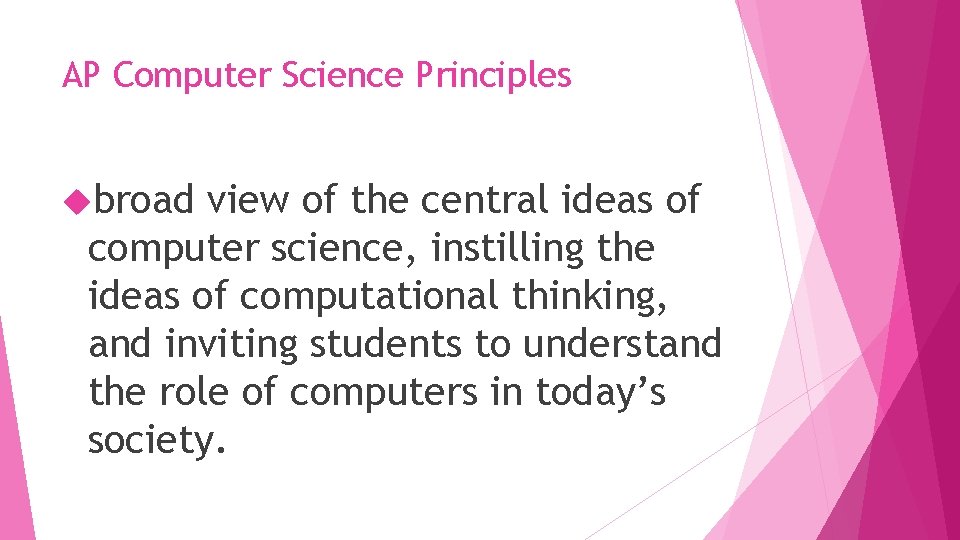 AP Computer Science Principles broad view of the central ideas of computer science, instilling