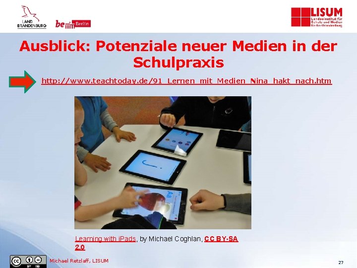Ausblick: Potenziale neuer Medien in der Schulpraxis http: //www. teachtoday. de/91_Lernen_mit_Medien_Nina_hakt_nach. htm Learning with