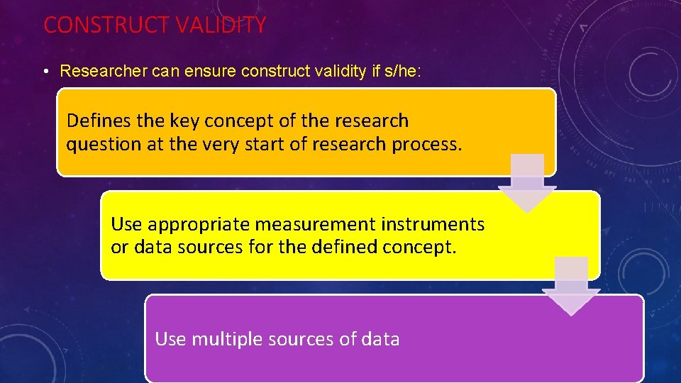 CONSTRUCT VALIDITY • Researcher can ensure construct validity if s/he: Defines the key concept