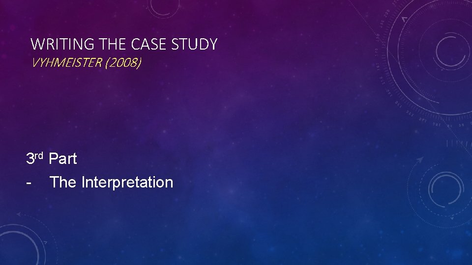 WRITING THE CASE STUDY VYHMEISTER (2008) 3 rd Part - The Interpretation WRITING THE CASE STUDY VYHMEISTER (2008) 3 rd Part - The Interpretation