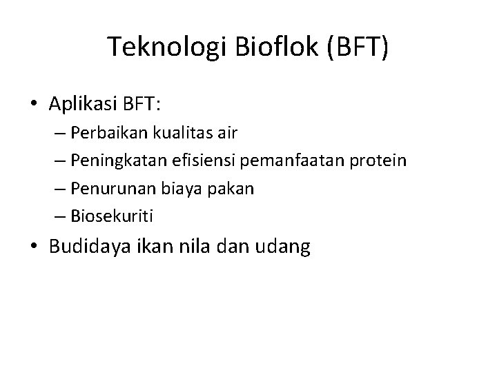 Teknologi Bioflok (BFT) • Aplikasi BFT: – Perbaikan kualitas air – Peningkatan efisiensi pemanfaatan