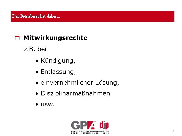Der Betriebsrat hat daher… r Mitwirkungsrechte z. B. bei • Kündigung, • Entlassung, •