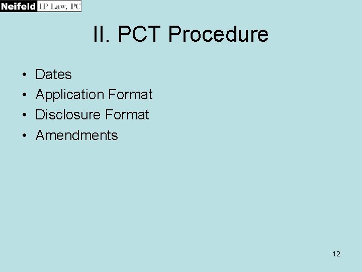 II. PCT Procedure • • Dates Application Format Disclosure Format Amendments 12 