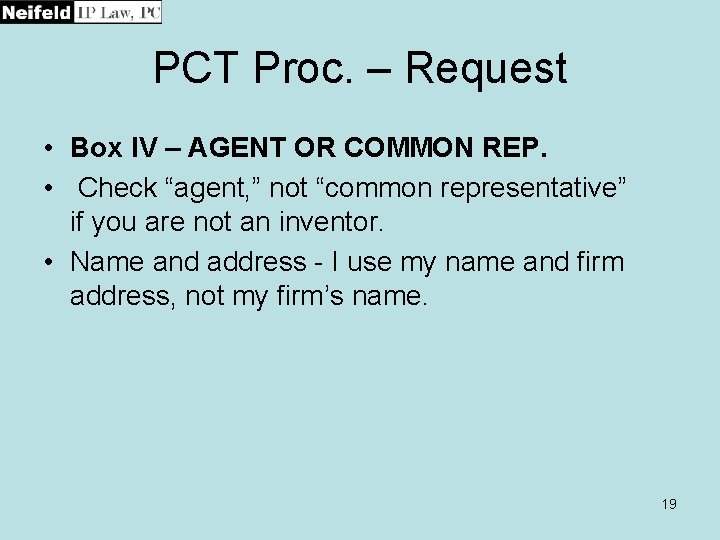 PCT Proc. – Request • Box IV – AGENT OR COMMON REP. • Check