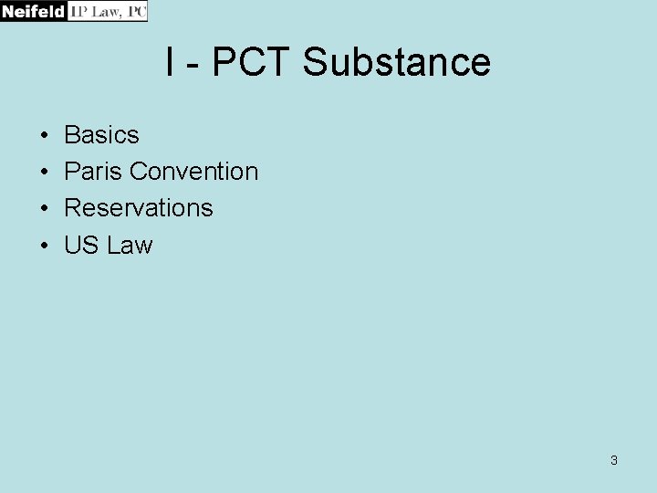 I - PCT Substance • • Basics Paris Convention Reservations US Law 3 