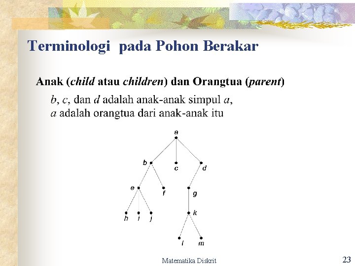 Terminologi pada Pohon Berakar Matematika Diskrit 23 Terminologi pada Pohon Berakar Matematika Diskrit 23