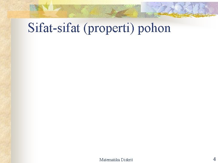 Sifat-sifat (properti) pohon Matematika Diskrit 4 Sifat-sifat (properti) pohon Matematika Diskrit 4