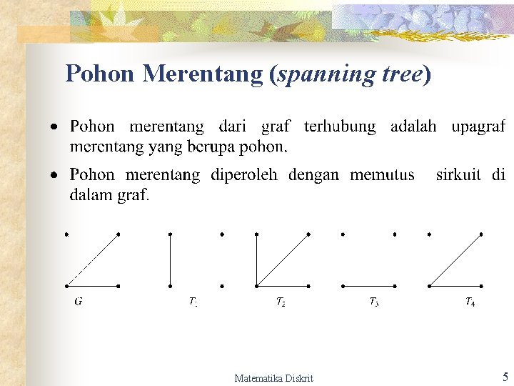 Pohon Merentang (spanning tree) Matematika Diskrit 5 Pohon Merentang (spanning tree) Matematika Diskrit 5