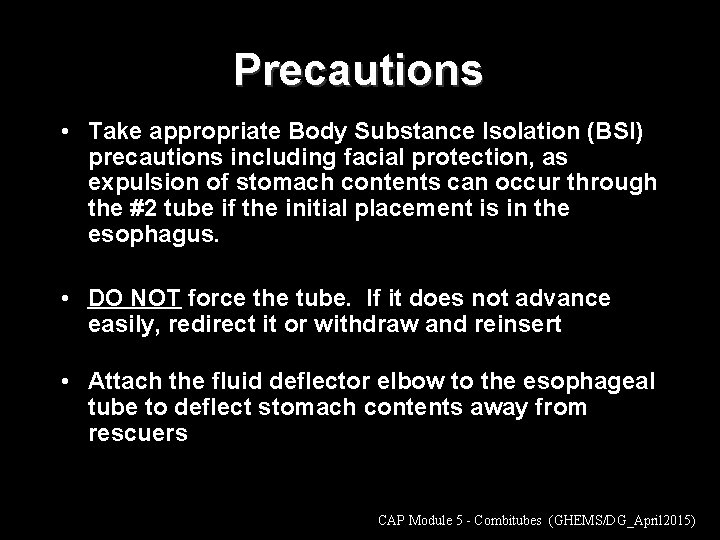 Precautions • Take appropriate Body Substance Isolation (BSI) precautions including facial protection, as expulsion