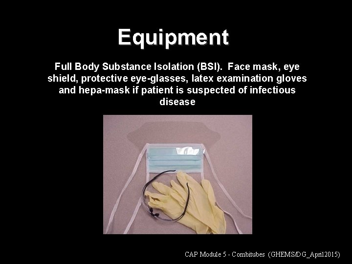 Equipment Full Body Substance Isolation (BSI). Face mask, eye shield, protective eye-glasses, latex examination