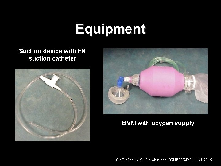 Equipment Suction device with FR suction catheter BVM with oxygen supply CAP Module 5