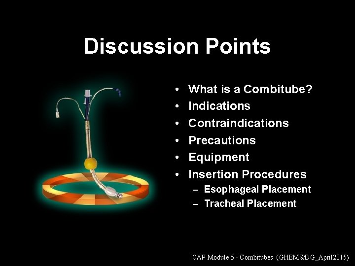 Discussion Points • • • What is a Combitube? Indications Contraindications Precautions Equipment Insertion