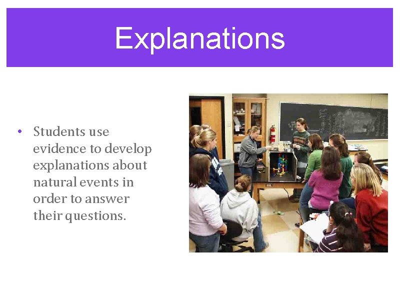 Explanations • Students use evidence to develop explanations about natural events in order to