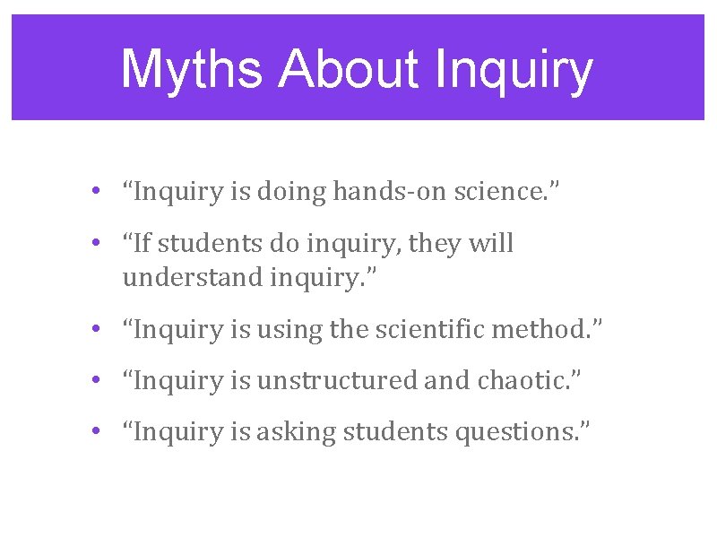 Myths About Inquiry • “Inquiry is doing hands-on science. ” • “If students do