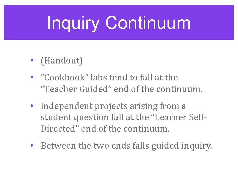 Inquiry Continuum • (Handout) • “Cookbook” labs tend to fall at the “Teacher Guided”