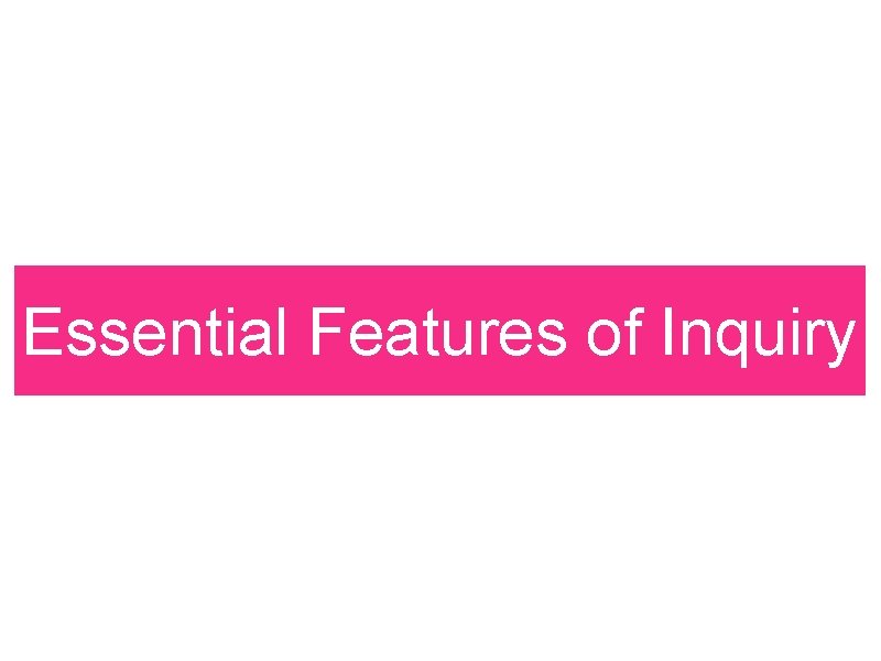 Essential Features of Inquiry 