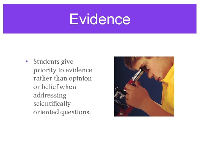 Evidence • Students give priority to evidence rather than opinion or belief when addressing