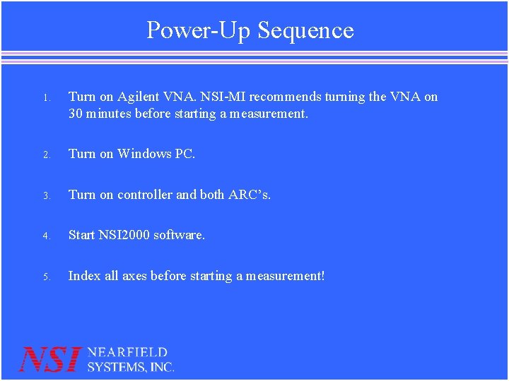 Power-Up Sequence 1. Turn on Agilent VNA. NSI-MI recommends turning the VNA on 30 Power-Up Sequence 1. Turn on Agilent VNA. NSI-MI recommends turning the VNA on 30