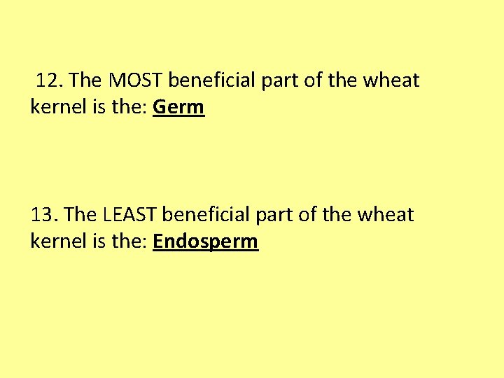  12. The MOST beneficial part of the wheat kernel is the: Germ 13.