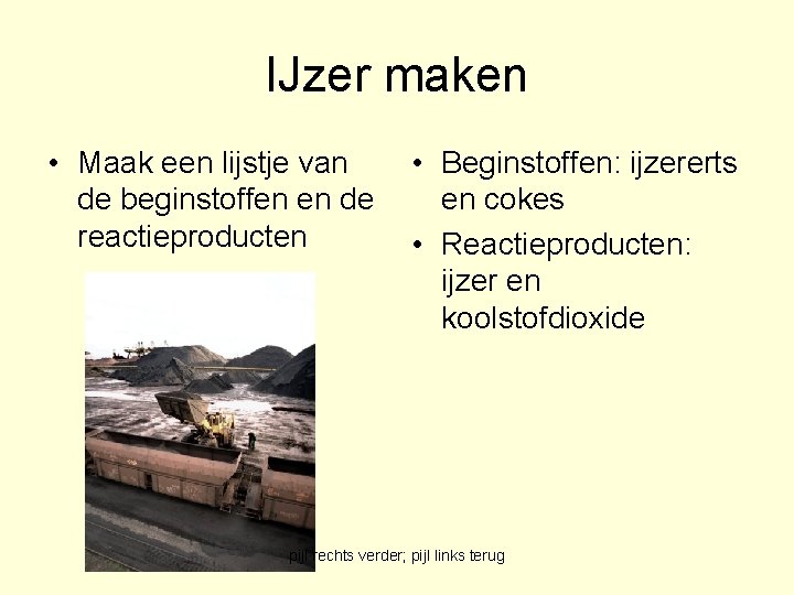IJzer maken • Maak een lijstje van de beginstoffen en de reactieproducten • Beginstoffen: