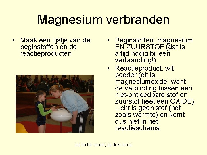 Magnesium verbranden • Maak een lijstje van de beginstoffen en de reactieproducten • Beginstoffen: