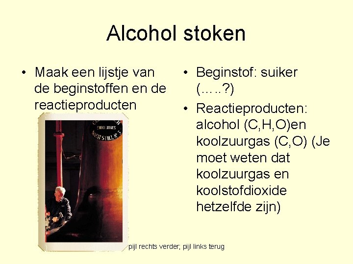 Alcohol stoken • Maak een lijstje van de beginstoffen en de reactieproducten • Beginstof: