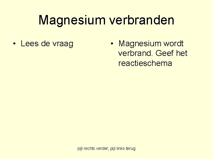 Magnesium verbranden • Lees de vraag • Magnesium wordt verbrand. Geef het reactieschema pijl