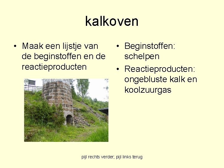 kalkoven • Maak een lijstje van de beginstoffen en de reactieproducten • Beginstoffen: schelpen