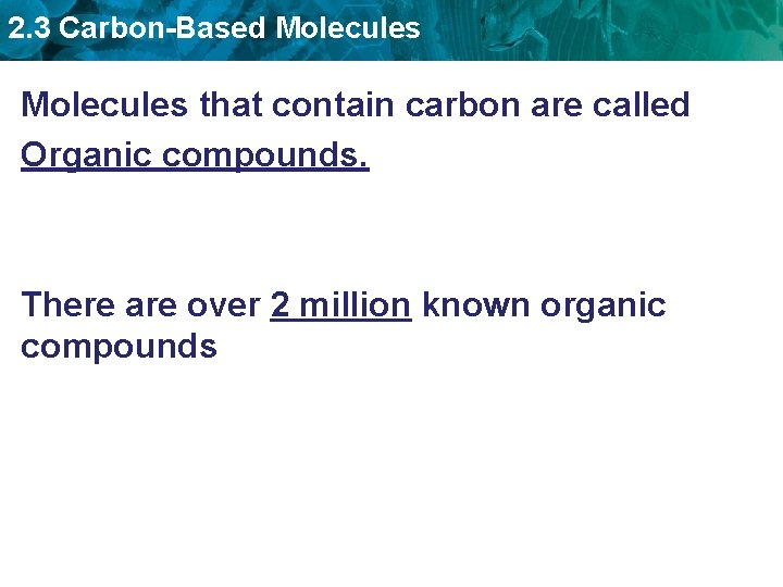 2. 3 Carbon-Based Molecules that contain carbon are called Organic compounds. There are over