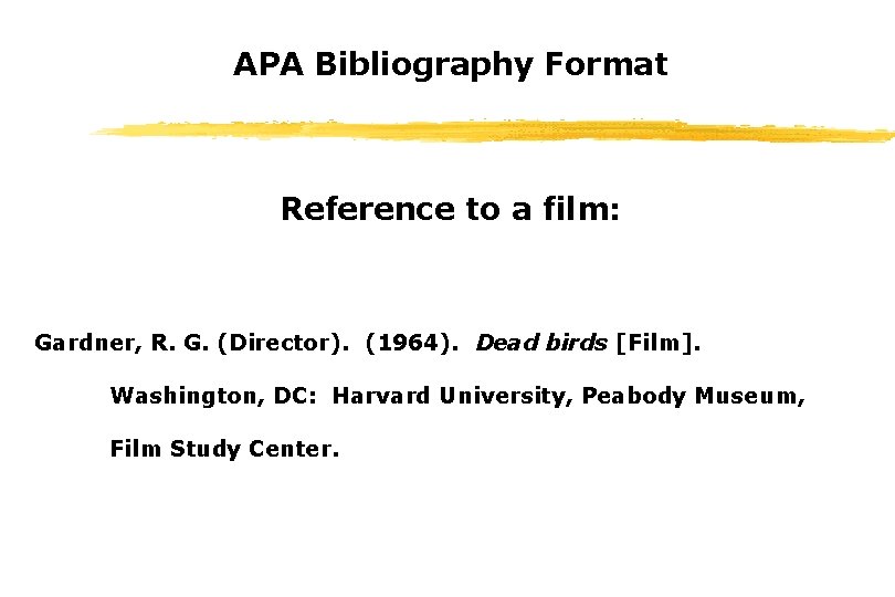 APA Bibliography Format Reference to a film: Gardner, R. G. (Director). (1964). Dead birds APA Bibliography Format Reference to a film: Gardner, R. G. (Director). (1964). Dead birds