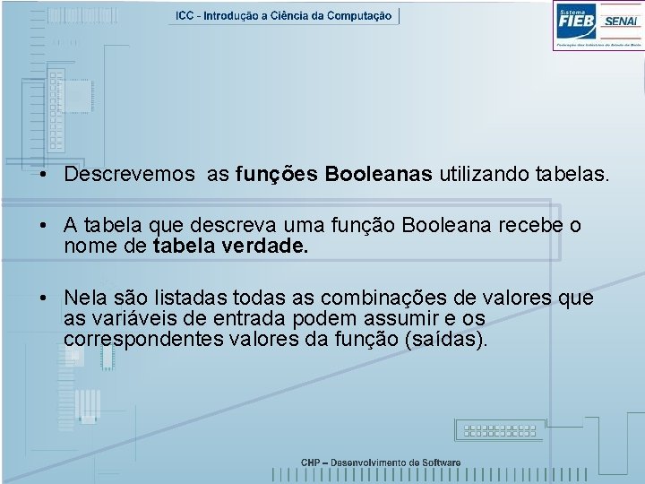  • Descrevemos as funções Booleanas utilizando tabelas. • A tabela que descreva uma