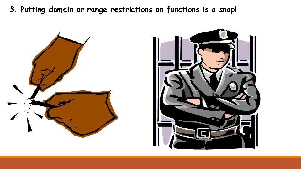 3. Putting domain or range restrictions on functions is a snap! 