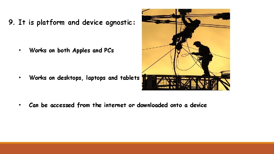 9. It is platform and device agnostic: • Works on both Apples and PCs