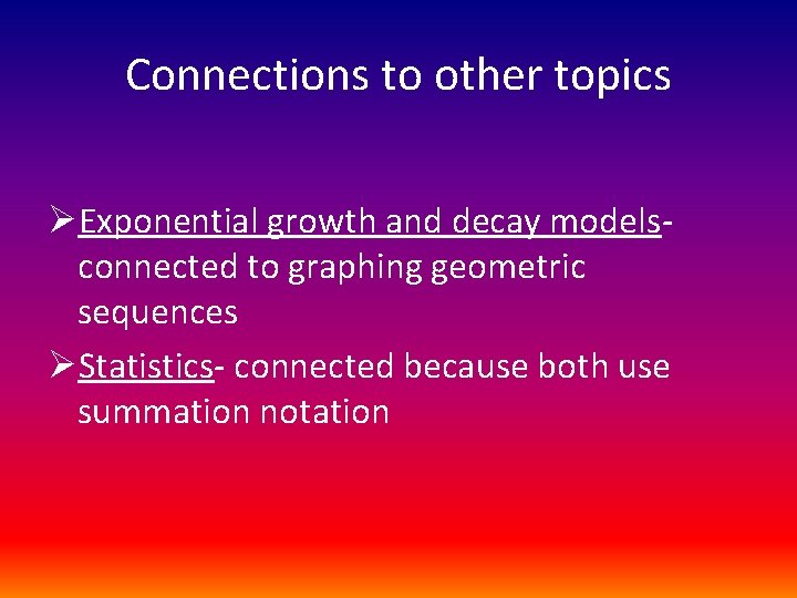 Connections to other topics ØExponential growth and decay modelsconnected to graphing geometric sequences ØStatistics-