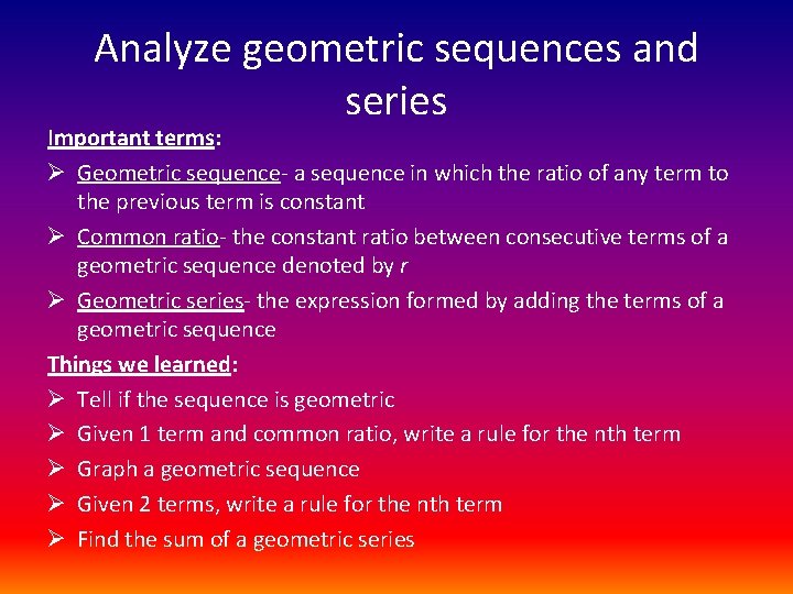 Analyze geometric sequences and series Important terms: Ø Geometric sequence- a sequence in which