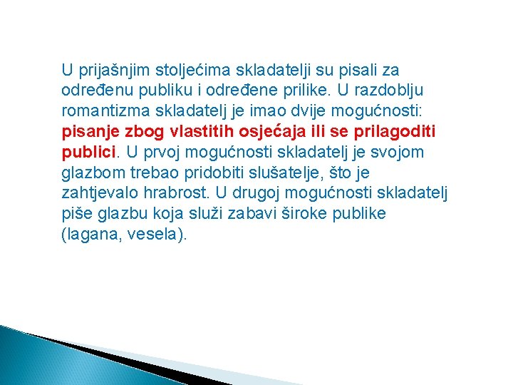 U prijašnjim stoljećima skladatelji su pisali za određenu publiku i određene prilike. U razdoblju
