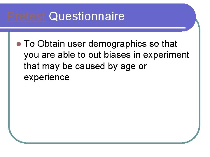 Pretest Questionnaire l To Obtain user demographics so that you are able to out