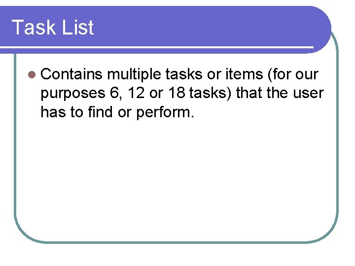 Task List l Contains multiple tasks or items (for our purposes 6, 12 or