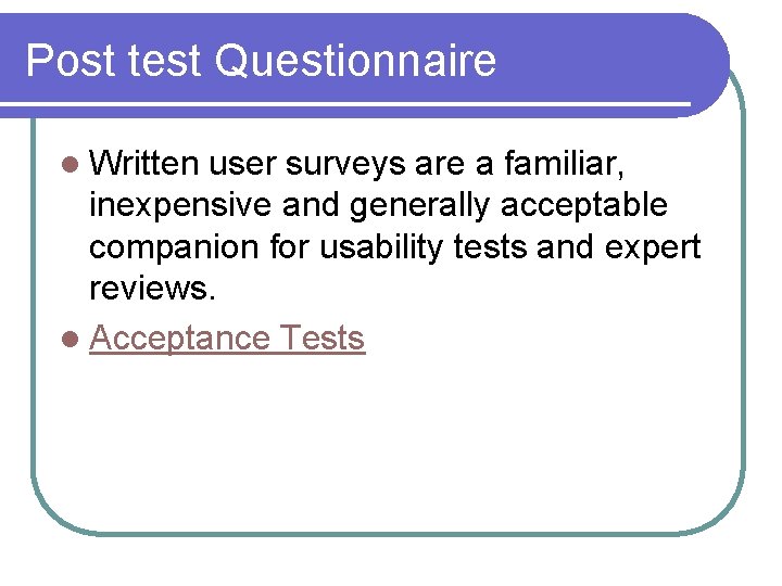 Post test Questionnaire l Written user surveys are a familiar, inexpensive and generally acceptable