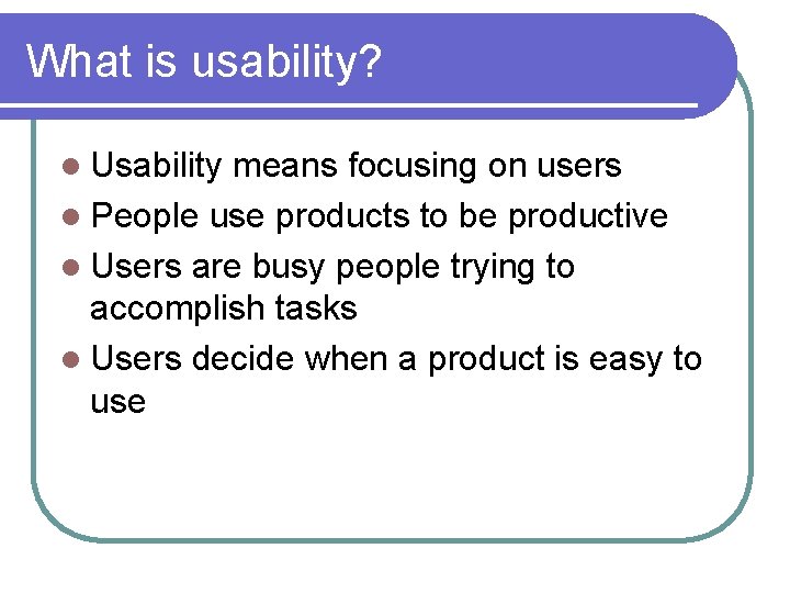 What is usability? l Usability means focusing on users l People use products to