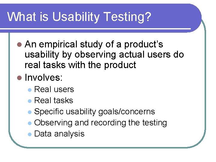 What is Usability Testing? l An empirical study of a product’s usability by observing