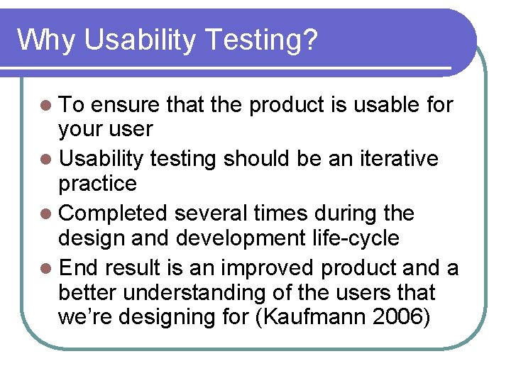 Why Usability Testing? l To ensure that the product is usable for your user
