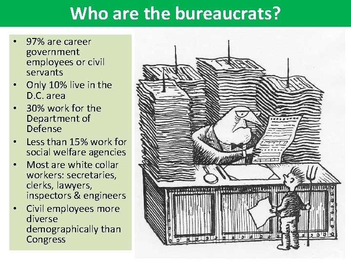 Who are the bureaucrats? • 97% are career government employees or civil servants •