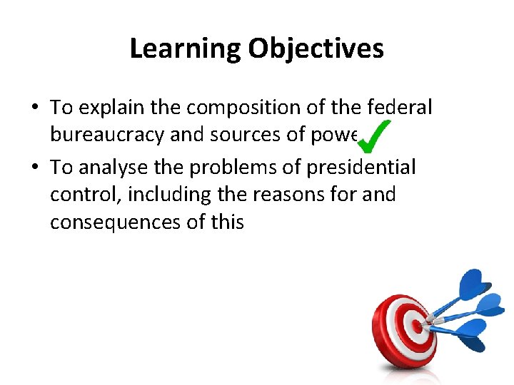 Learning Objectives • To explain the composition of the federal bureaucracy and sources of