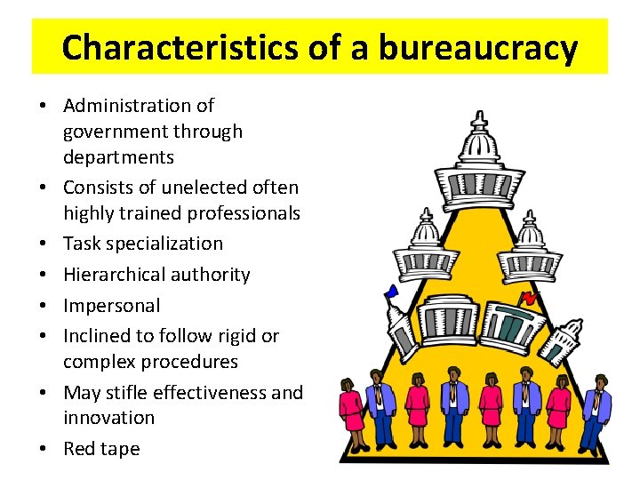 Characteristics of a bureaucracy • Administration of government through departments • Consists of unelected