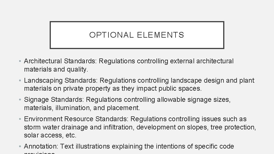 OPTIONAL ELEMENTS • Architectural Standards: Regulations controlling external architectural materials and quality. • Landscaping