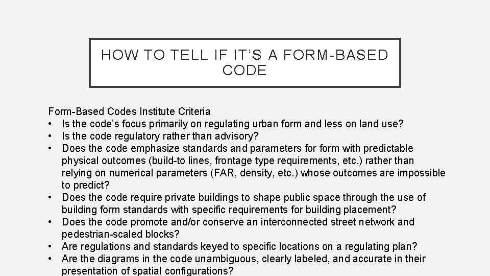 HOW TO TELL IF IT’S A FORM-BASED CODE Form-Based Codes Institute Criteria • Is