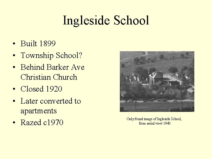 Ingleside School • Built 1899 • Township School? • Behind Barker Ave Christian Church
