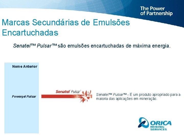 Marcas Secundárias de Emulsões Encartuchadas Senatel™ Pulsar™ são emulsões encartuchadas de máxima energia. Nome Marcas Secundárias de Emulsões Encartuchadas Senatel™ Pulsar™ são emulsões encartuchadas de máxima energia. Nome